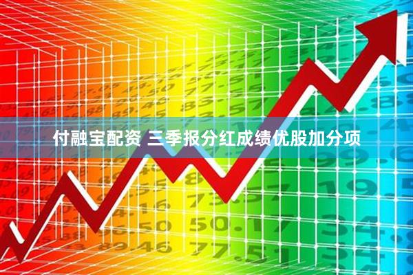 付融宝配资 三季报分红成绩优股加分项
