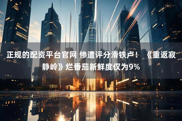 正规的配资平台官网 惨遭评分滑铁卢！ 《重返寂静岭》烂番茄新鲜度仅为9%
