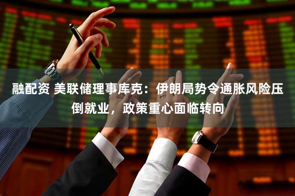 融配资 美联储理事库克：伊朗局势令通胀风险压倒就业，政策重心面临转向