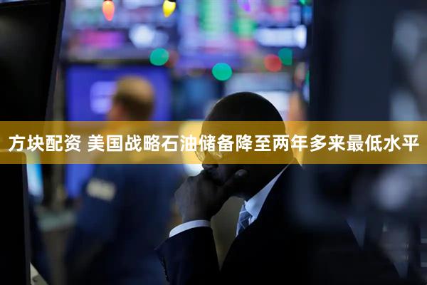 方块配资 美国战略石油储备降至两年多来最低水平