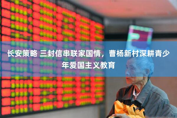 长安策略 三封信串联家国情，曹杨新村深耕青少年爱国主义教育